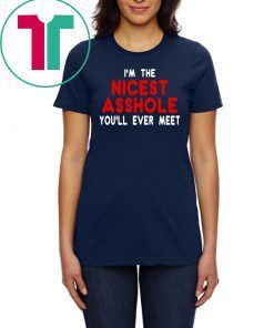 I’m the nicest asshole you will ever meet tee shirt