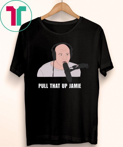 Joe’s Rogan Pull That Up Jamie Tee Shirt