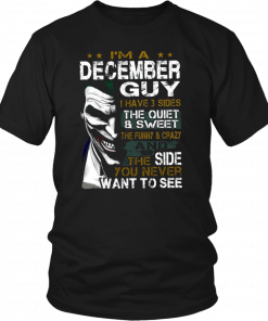 Joker I’m a december guy I have 3 sides the quiet and sweet the funny and crazy Unisex T-Shirts