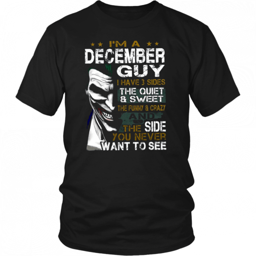 Joker I’m a december guy I have 3 sides the quiet and sweet the funny and crazy Unisex T-Shirts