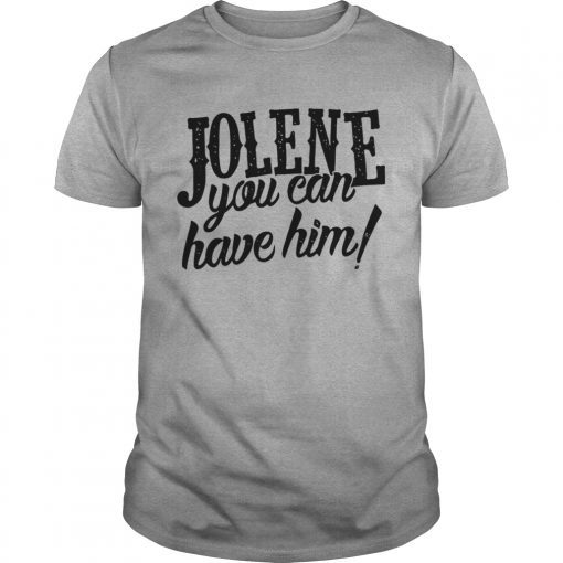 Jolene you can have him T-Shirt