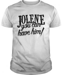 Jolene you can have him T-Shirt