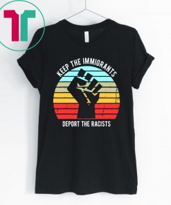 Vintage Keep The Immigrants Deport The Racists T-Shirt