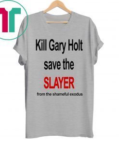 Kill Gary Holt Shirt Save The Slayer From The Shameful Exodus T-Shirt Kim Kardashian