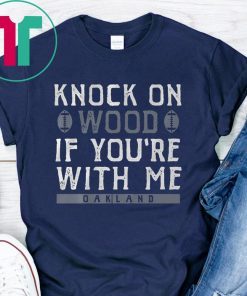 Knock On Wood If You're With Me Shirt - Oakland Football