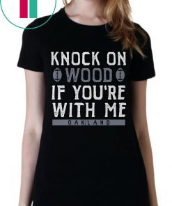 Oakland Football Knock On Wood If You're With Me Shirt