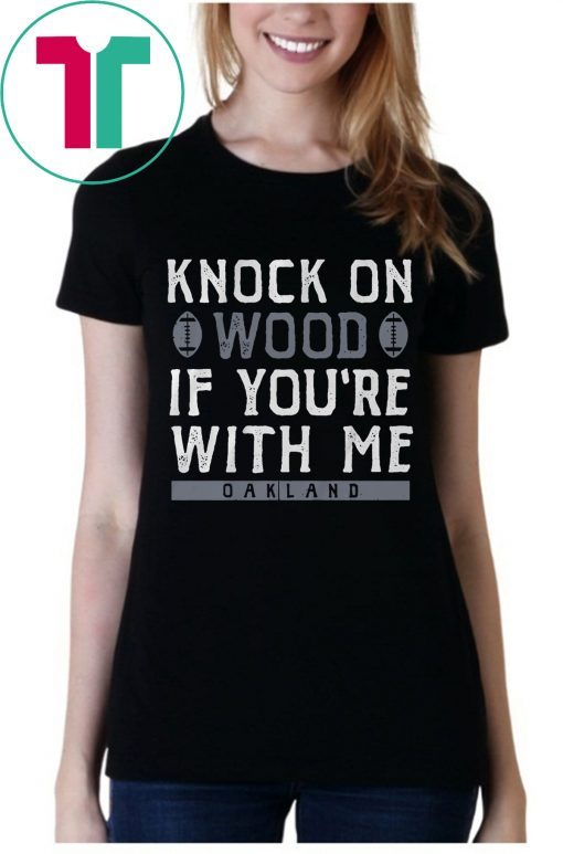 Oakland Football Knock On Wood If You're With Me Shirt