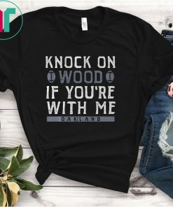 Knock On Wood If You're With Me Shirt - Oakland Football