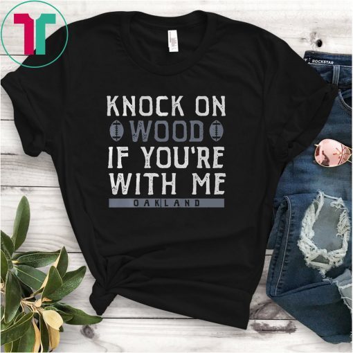 Knock On Wood If You're With Me Shirt - Oakland Football