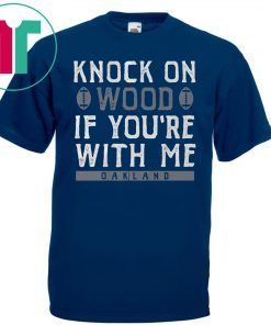 Oakland Football Knock On Wood If You're With Me Shirt