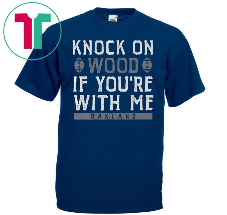 Oakland Football Knock On Wood If You're With Me Shirt