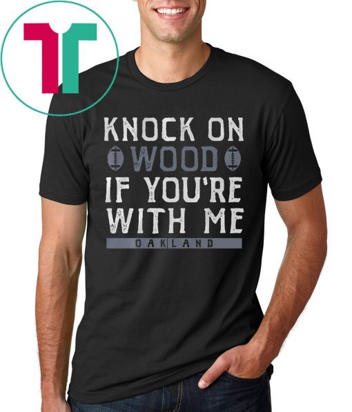 Knock On Wood If You're With Me Shirt - Oakland Football