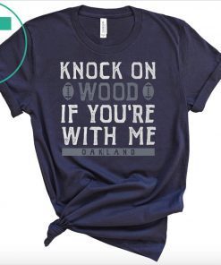 Oakland Football Knock On Wood If You're With Me Shirt