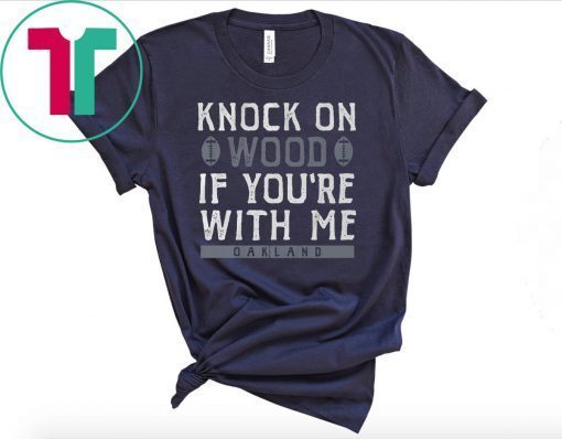 Oakland Football Knock On Wood If You're With Me Shirt