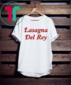 Lasagna Del Rey Shirt for Mens Womens Kids