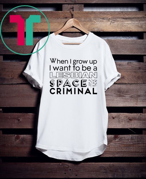 Lesbian Space Criminal 2019 Shirt