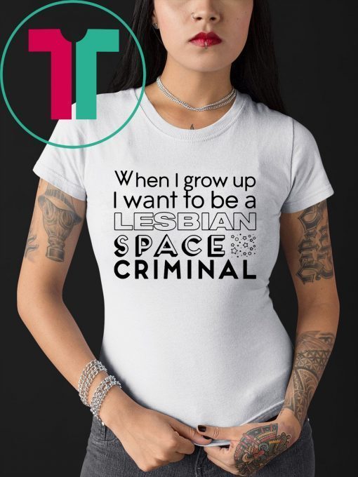 Lesbian Space Criminal 2019 Shirt