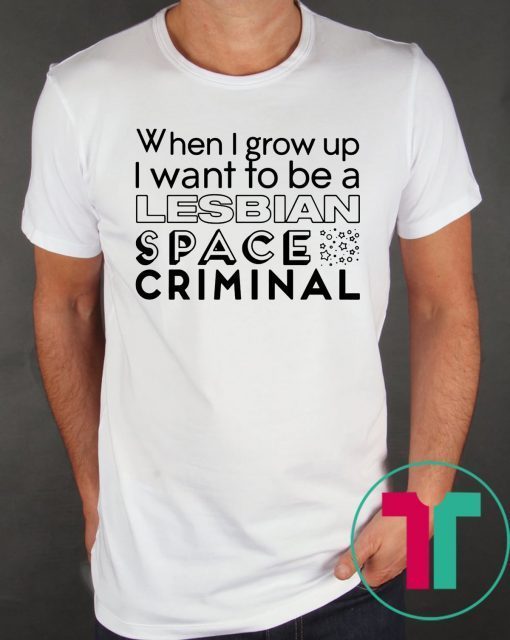 Lesbian Space Criminal 2019 Shirt