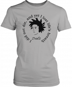 Dante Alighieri I Did Not Die And Yet I Lost Life’s Breath 2019 T-Shirt