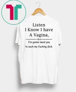 Listen I know I have a vagina t-shirt