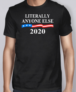 Literally Anybody Else 2020 Trump T-Shirt