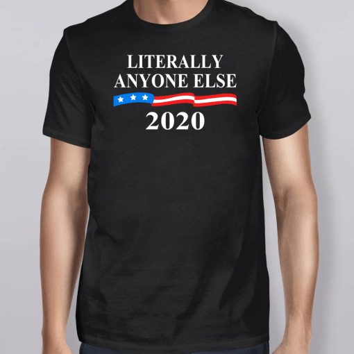 Literally Anybody Else 2020 Trump T-Shirt