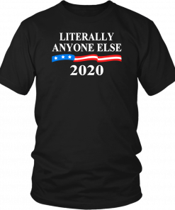 Literally Anybody Else 2020 Trump T-Shirt