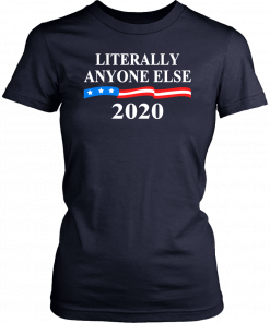 Literally Anybody Else 2020 Trump T-Shirt