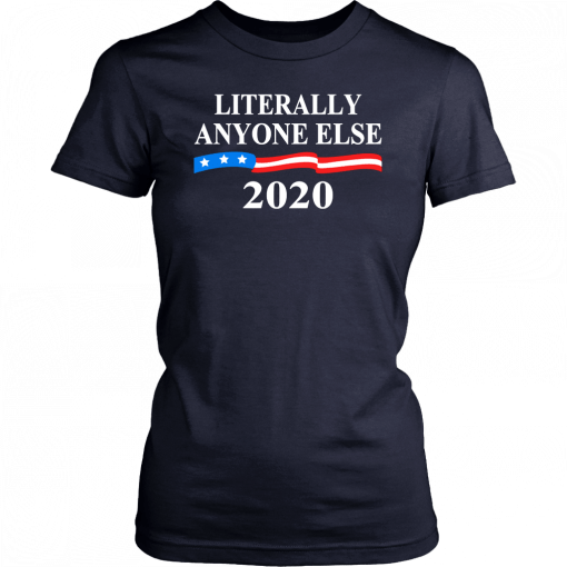 Literally Anybody Else 2020 Trump T-Shirt