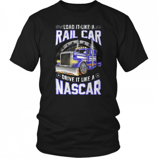 Load it like a rail car drive it like a nascar T-Shirt