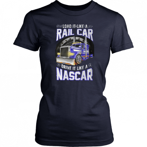 Load it like a rail car drive it like a nascar T-Shirt