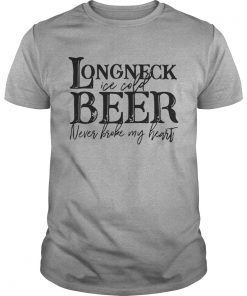 Longneck ice cold beer never broke my heart shirts