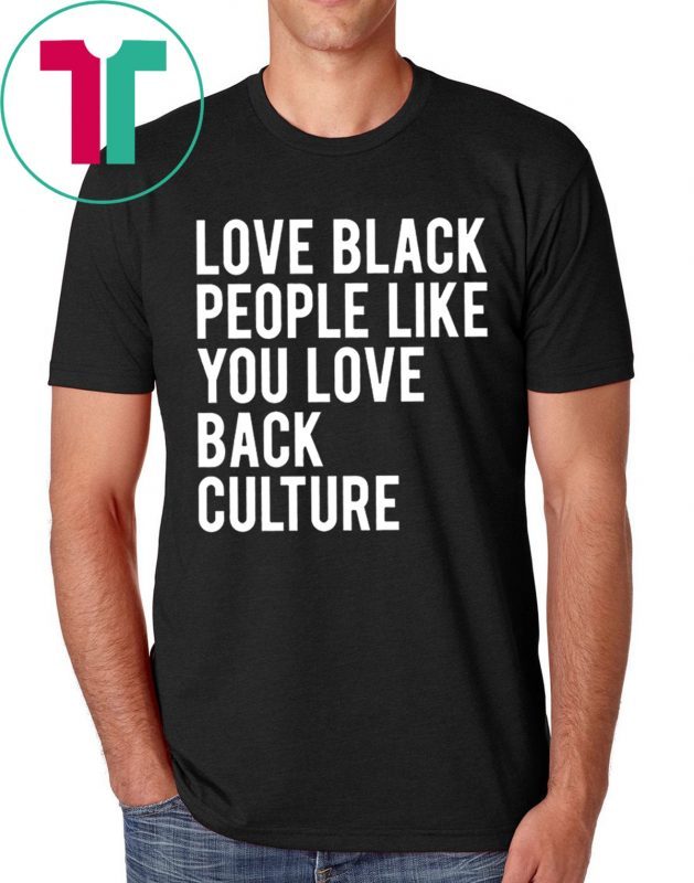 Love Black People Like You Love Back Culture Shirt for Mens Womens Kids