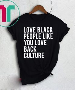 Love Black People Like You Love Back Culture Shirt for Mens Womens Kids