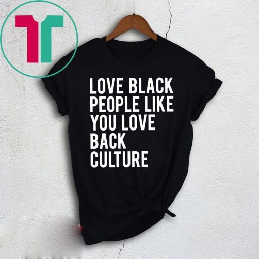 Love Black People Like You Love Back Culture Shirt for Mens Womens Kids