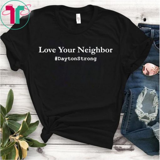 Love Your Neighbor Dayton Strong T-Shirt