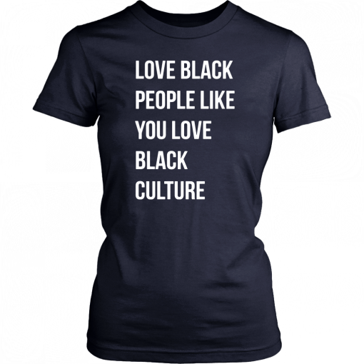 Love black people like you love black culture shirt