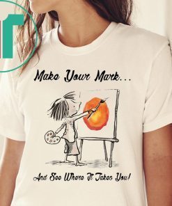 MAKE YOUR OWN MARK AND SEE WHERE IT TAKES YOU TEE SHIRT