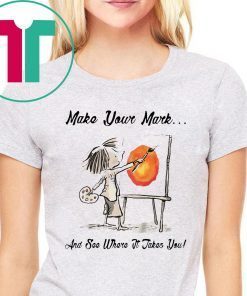 MAKE YOUR OWN MARK AND SEE WHERE IT TAKES YOU TEE SHIRT