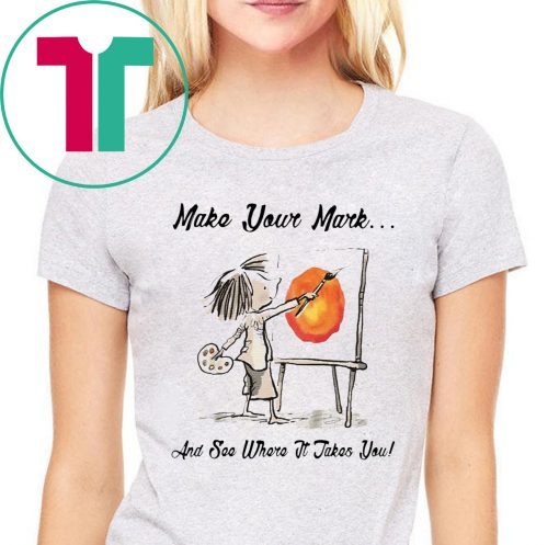 MAKE YOUR OWN MARK AND SEE WHERE IT TAKES YOU TEE SHIRT