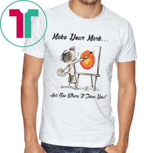 MAKE YOUR OWN MARK AND SEE WHERE IT TAKES YOU TEE SHIRT