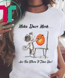 MAKE YOUR OWN MARK AND SEE WHERE IT TAKES YOU TEE SHIRT