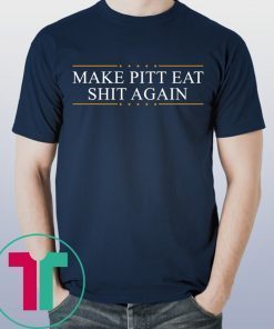 Make Pitt Eat Shit Again Tee Shirt