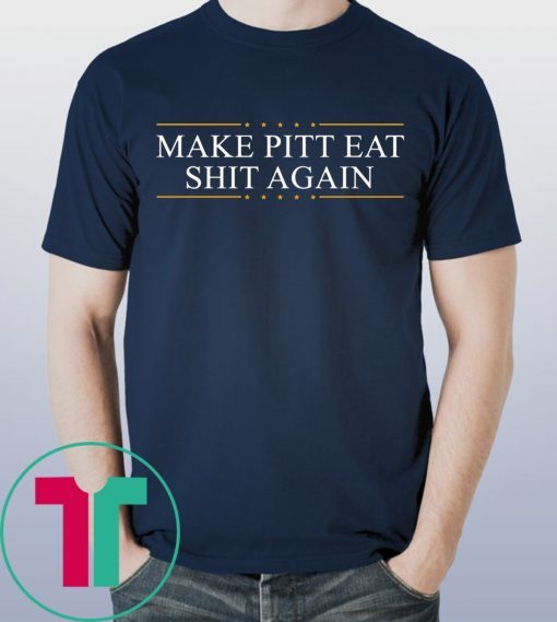 Make Pitt Eat Shit Again Tee Shirt