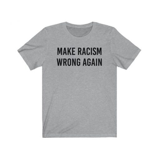 Make Racism Wrong Again Shirt Anti Trump Shirt No Human Is Illegal Shirt