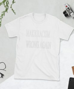 Make Racism Wrong Again Shirt Anti Trump shirt Stop Racism Make America Great Again Style T-Shirt
