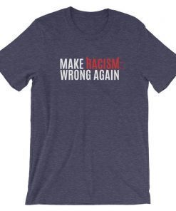 Make Racism Wrong Again Shirt, Impeach 45 Shirt, Unisex T-Shirt