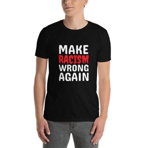 Make Racism Wrong Again TShirt anti Racism T-Shirt