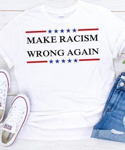Make Racism Wrong Again shirt Anti Racism T-Shirt