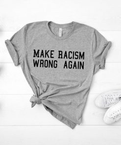 Make Racism Wrong Again shirt, Protest march shirt, Make racism wrong again t-shirt, Anti Trump Shirt